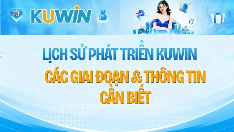 Lịch Sử Phát Triển KUWIN – Các Giai Đoạn & Thông Tin Cần Biết